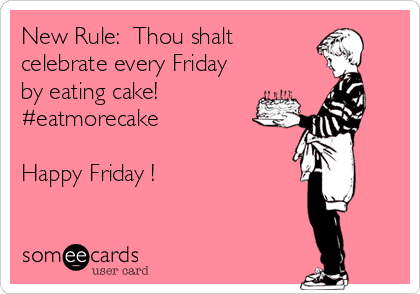 Eat cake on Friday!